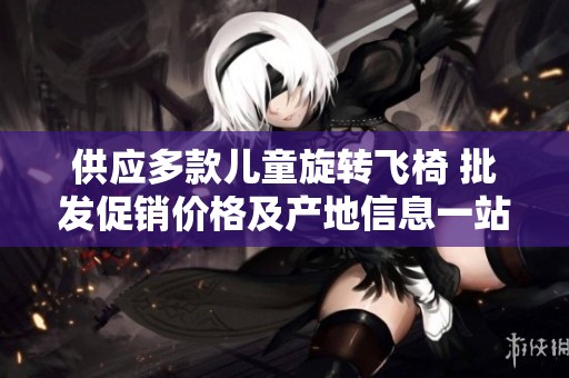 供应多款儿童旋转飞椅 批发促销价格及产地信息一站式获取