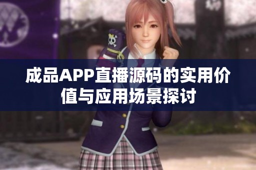成品APP直播源码的实用价值与应用场景探讨