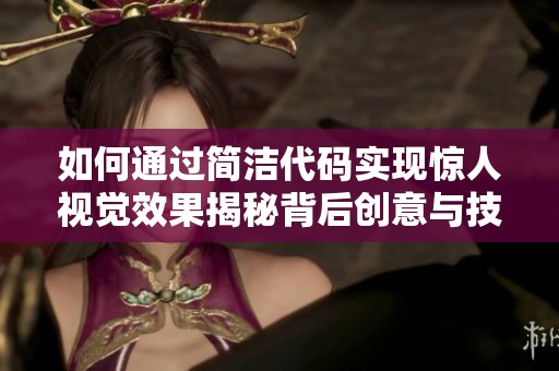 如何通过简洁代码实现惊人视觉效果揭秘背后创意与技术的完美融合之旅