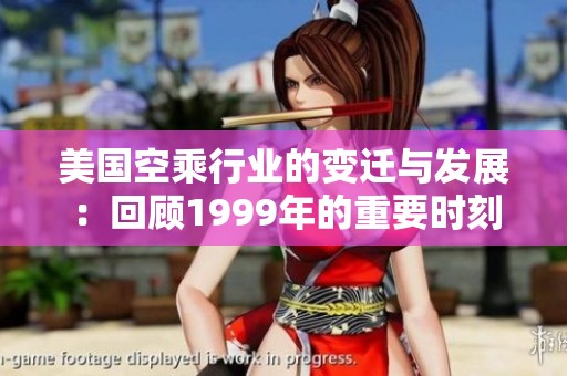 美国空乘行业的变迁与发展：回顾1999年的重要时刻
