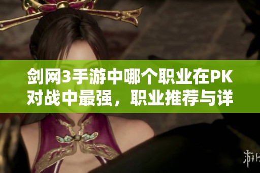 剑网3手游中哪个职业在PK对战中最强，职业推荐与详细解析一应俱全