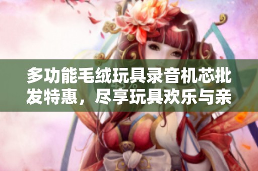 多功能毛绒玩具录音机芯批发特惠，尽享玩具欢乐与亲子互动乐趣