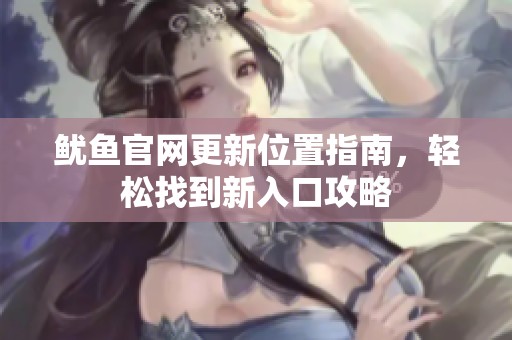 鱿鱼官网更新位置指南，轻松找到新入口攻略