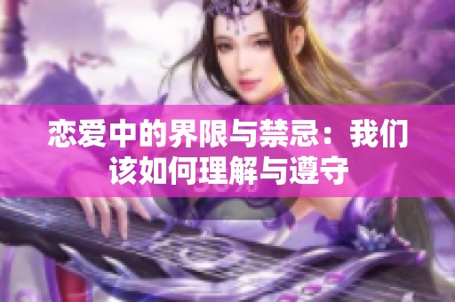 恋爱中的界限与禁忌：我们该如何理解与遵守