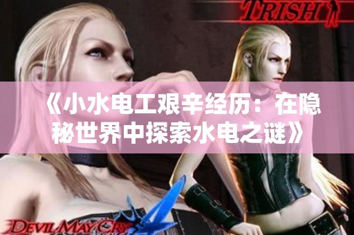 《小水电工艰辛经历：在隐秘世界中探索水电之谜》