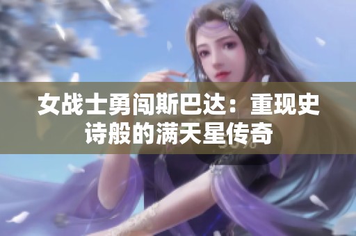 女战士勇闯斯巴达：重现史诗般的满天星传奇