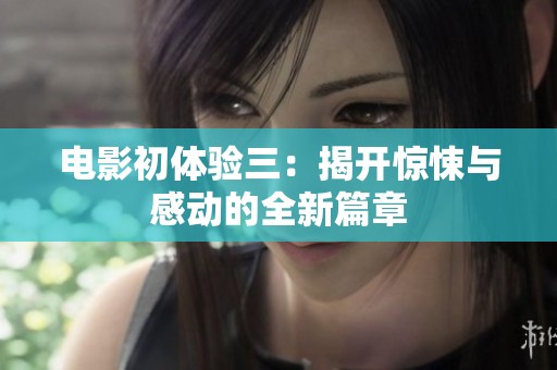 电影初体验三：揭开惊悚与感动的全新篇章