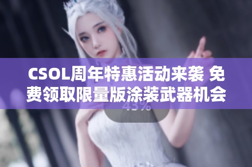 CSOL周年特惠活动来袭 免费领取限量版涂装武器机会不容错过