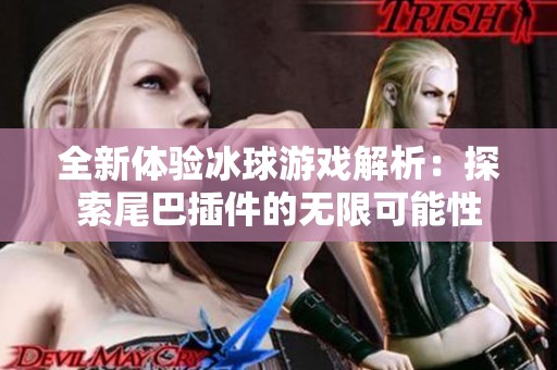 全新体验冰球游戏解析：探索尾巴插件的无限可能性