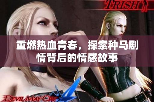重燃热血青春，探索种马剧情背后的情感故事