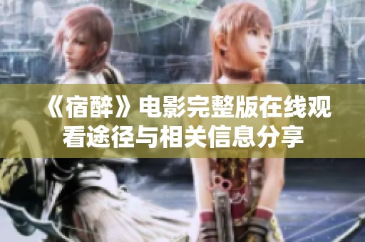 《宿醉》电影完整版在线观看途径与相关信息分享