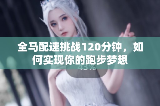 全马配速挑战120分钟，如何实现你的跑步梦想