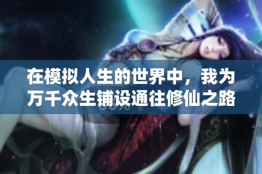 在模拟人生的世界中，我为万千众生铺设通往修仙之路的旅程