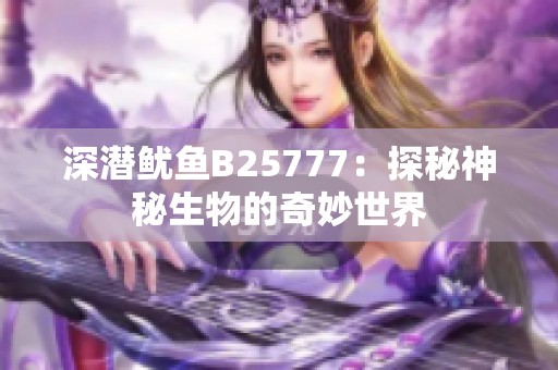深潜鱿鱼B25777：探秘神秘生物的奇妙世界
