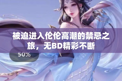 被迫进入伦伦高潮的禁忌之旅，无BD精彩不断