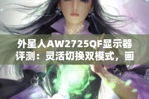 外星人AW2725QF显示器评测：灵活切换双模式，画质与速度双重优越体验