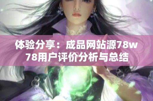 体验分享：成品网站源78w78用户评价分析与总结