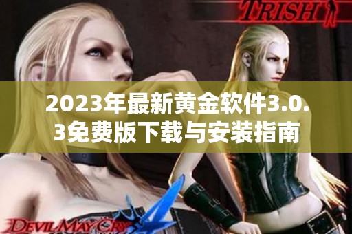 2023年最新黄金软件3.0.3免费版下载与安装指南
