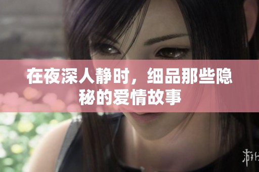 在夜深人静时，细品那些隐秘的爱情故事
