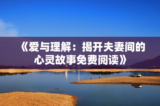 《爱与理解：揭开夫妻间的心灵故事免费阅读》