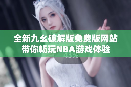 全新九幺破解版免费版网站带你畅玩NBA游戏体验