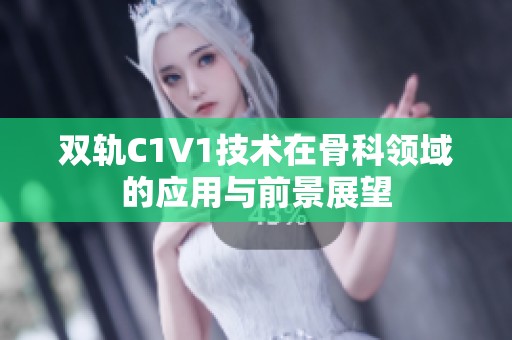 双轨C1V1技术在骨科领域的应用与前景展望
