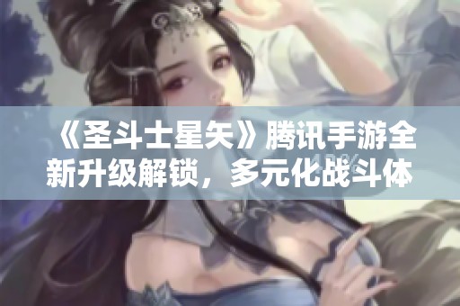《圣斗士星矢》腾讯手游全新升级解锁，多元化战斗体验引领热血冒险之旅