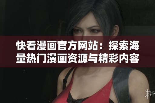 快看漫画官方网站：探索海量热门漫画资源与精彩内容