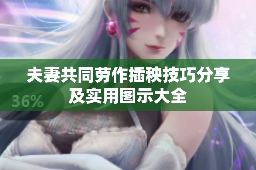 夫妻共同劳作插秧技巧分享及实用图示大全