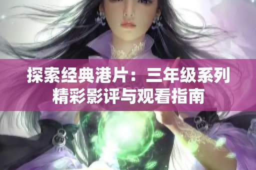 探索经典港片：三年级系列精彩影评与观看指南