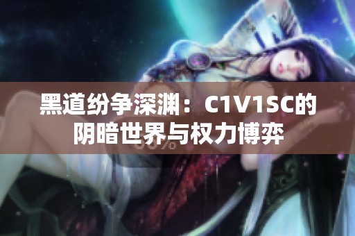 黑道纷争深渊：C1V1SC的阴暗世界与权力博弈
