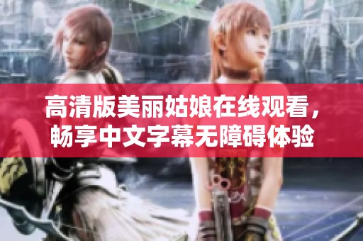 高清版美丽姑娘在线观看，畅享中文字幕无障碍体验