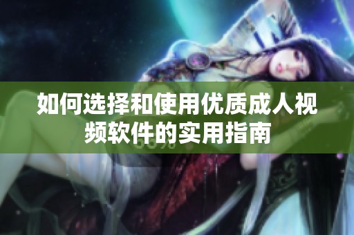如何选择和使用优质成人视频软件的实用指南