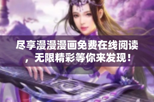 尽享漫漫漫画免费在线阅读，无限精彩等你来发现！
