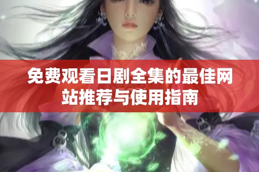 免费观看日剧全集的最佳网站推荐与使用指南