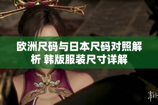 欧洲尺码与日本尺码对照解析 韩版服装尺寸详解