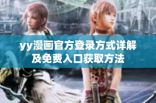 yy漫画官方登录方式详解及免费入口获取方法