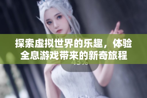 探索虚拟世界的乐趣，体验全息游戏带来的新奇旅程