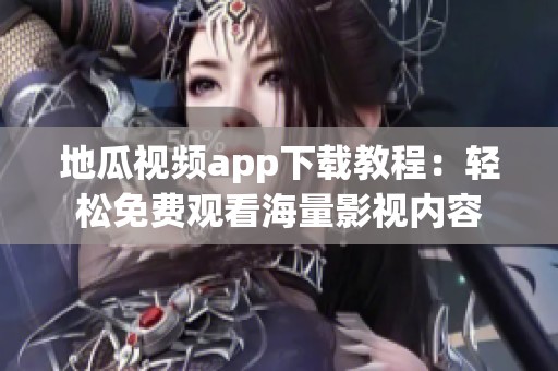 地瓜视频app下载教程：轻松免费观看海量影视内容