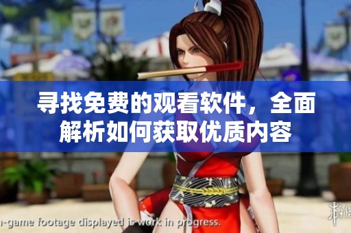 寻找免费的观看软件，全面解析如何获取优质内容
