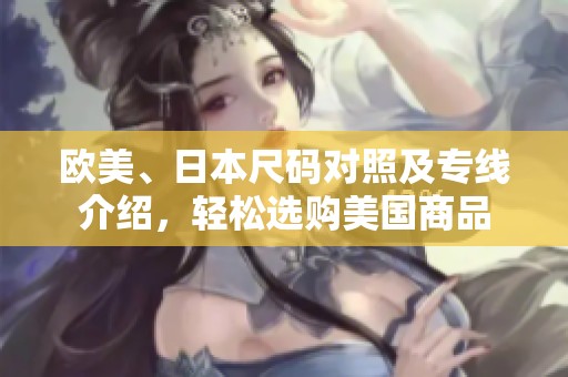 欧美、日本尺码对照及专线介绍，轻松选购美国商品