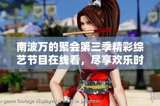 南波万的聚会第三季精彩综艺节目在线看，尽享欢乐时光