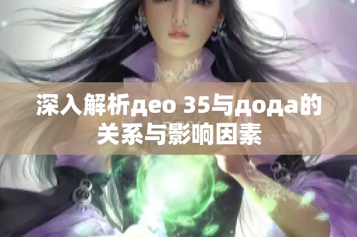 深入解析део 35与дода的关系与影响因素
