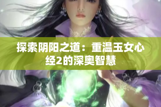 探索阴阳之道：重温玉女心经2的深奥智慧