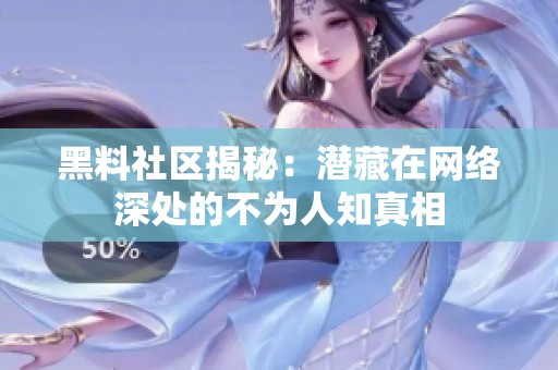 黑料社区揭秘：潜藏在网络深处的不为人知真相