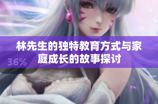 林先生的独特教育方式与家庭成长的故事探讨