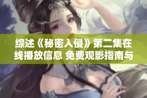 综述《秘密入侵》第二集在线播放信息 免费观影指南与社会新闻解析
