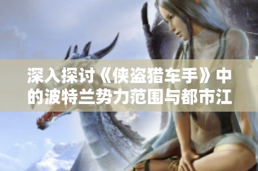 深入探讨《侠盗猎车手》中的波特兰势力范围与都市江湖的复杂关系与影响