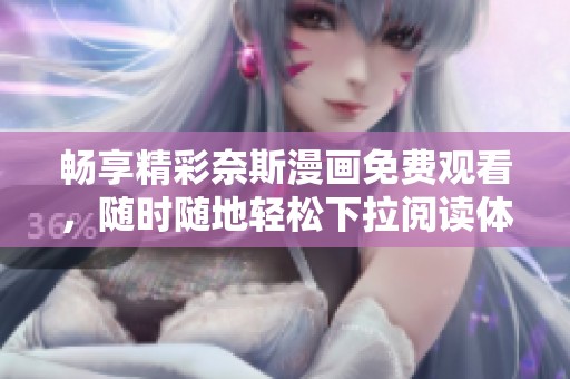畅享精彩奈斯漫画免费观看，随时随地轻松下拉阅读体验