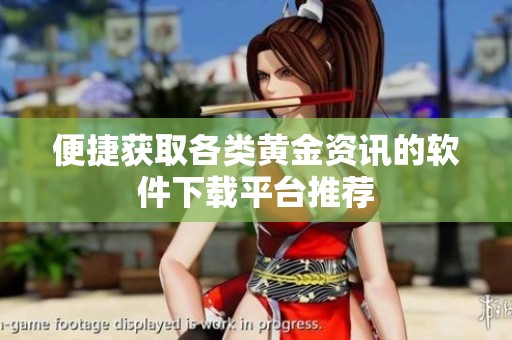 便捷获取各类黄金资讯的软件下载平台推荐
